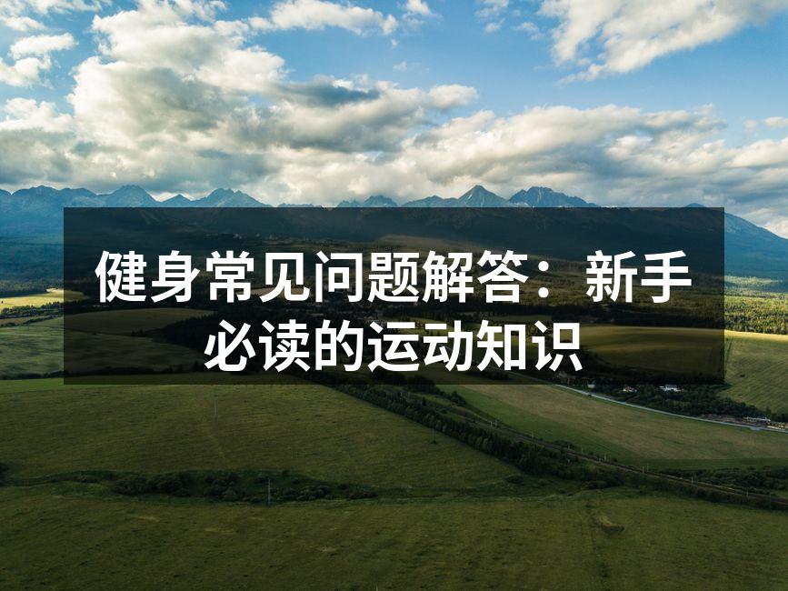 健身常见问题解答：新手必读的运动知识